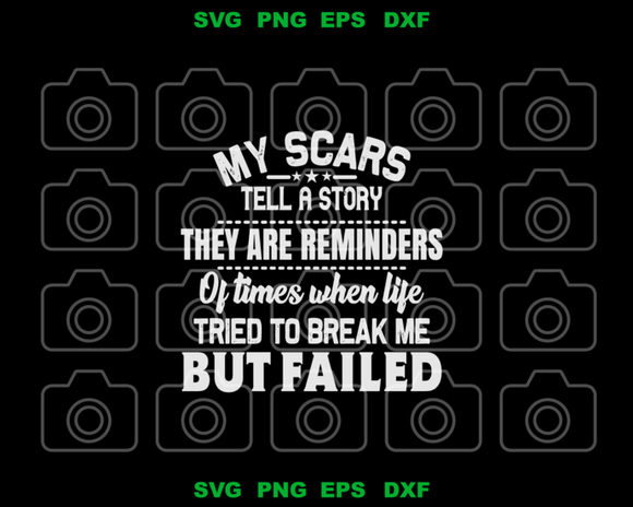 My scars tell a story They are a reminders of times when life tried to break me but failed svg high quality svg eps png dxf cut files Cricut