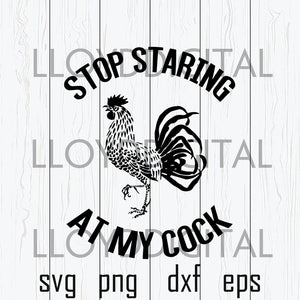Stop Staring At My Cock svg Sexy chicken rooster shirt funny svg sexy you svg dxf png cut file silhouette cricut