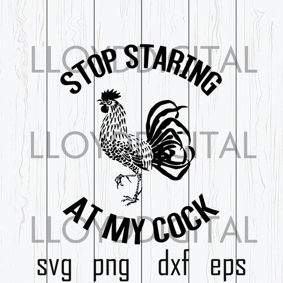 Stop Staring At My Cock svg Sexy chicken rooster shirt funny svg sexy you svg dxf png cut file silhouette cricut