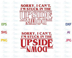 Stranger things Upside SVG sorry, i can't, i'm stuck in the upside down t shirt Party birthday Gift svg png dxf eps cut file cameo cricut