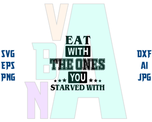 Eat with the one you starved with SVG funny t shirt saying shirt funny printable sayings svg eps dxf png cutting files cameo cricut