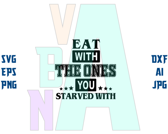 Eat with the one you starved with SVG funny t shirt saying shirt funny printable sayings svg eps dxf png cutting files cameo cricut