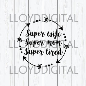 Super Mom Super Wife Super Tired SVG Arrow Mom svg Mothers day Funny shirt gifts svg eps dxf png cut file silhouette cricut