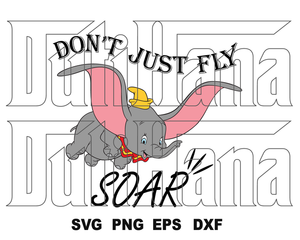 Dumbo Don't Just Fly Soar SVG Shirt Dumbo Elephant Birthday Silhouette Party printable svg png dxf vinyl cut files cricut