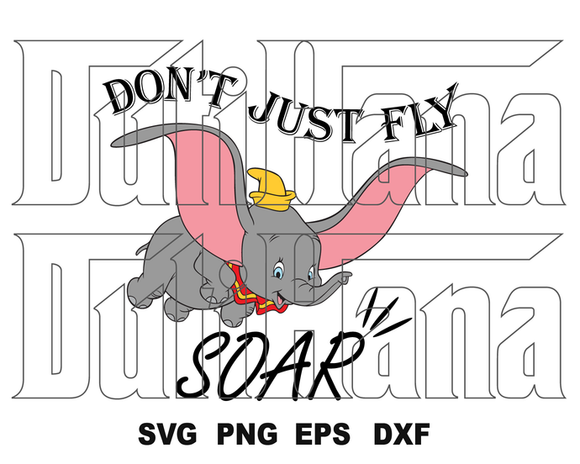 Dumbo Don't Just Fly Soar SVG Shirt Dumbo Elephant Birthday Silhouette Party printable svg png dxf vinyl cut files cricut