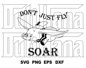Dumbo Don't Just Fly Soar SVG Shirt Dumbo Elephant Birthday Silhouette Party printable svg png dxf vinyl cut files cricut