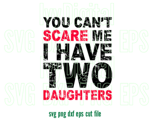 You can't scare me i have two daughters SVG mom funny sayings shirt Mother Father silhouette printable gifts svg eps dxf png cut file cricut