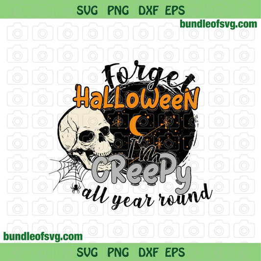 Forget Halloween Im Creepy All Year Round svg Skull svg Sublimation png dxf eps files - BundleofSVG
