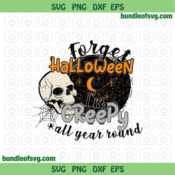 Forget Halloween Im Creepy All Year Round svg Skull svg Sublimation png dxf eps files