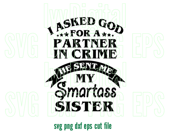 I asked god for a partner in crime he sent me my smartass sister svg t shirt printable gift download svg eps dxf png file cameo cricut