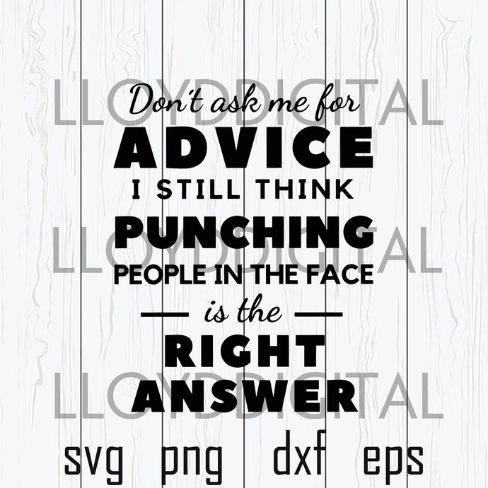 Don't ask me for advice i still thing punching people in the face is the right answer svg Shirt svg png dxf eps file cameo cricut - BundleofSVG