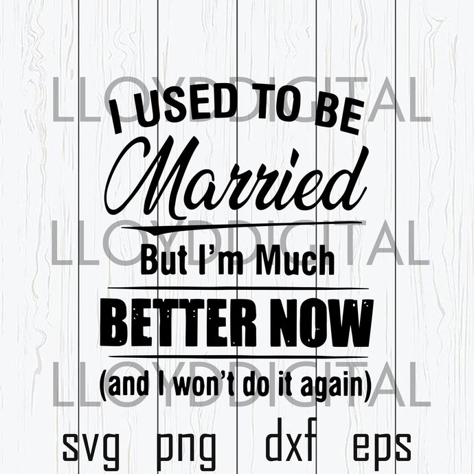 I used to be married but i'm much better now svg i won't do it again Shirt svg png dxf eps file cameo cricut - BundleofSVG
