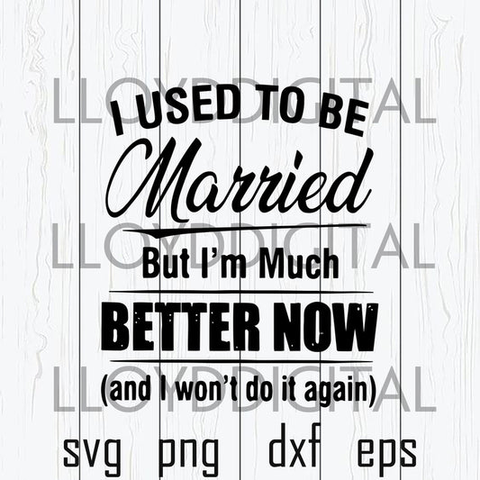 I used to be married but i'm much better now svg i won't do it again Shirt svg png dxf eps file cameo cricut - BundleofSVG