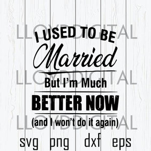 I used to be married but i'm much better now svg i won't do it again Shirt svg png dxf eps file cameo cricut