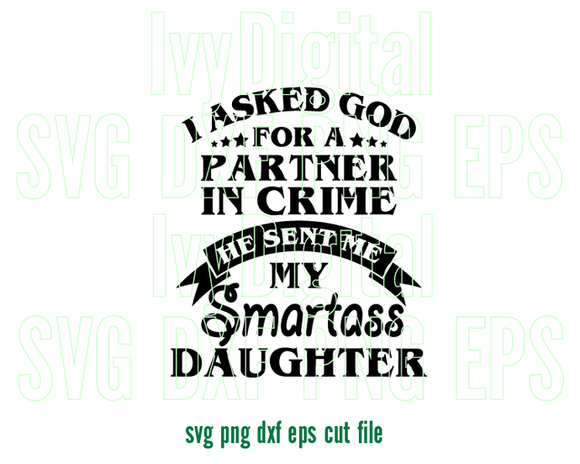 I asked god for a partner in crime he sent me my smartass daughter svg t shirt printable gift download svg eps dxf png file cameo cricut