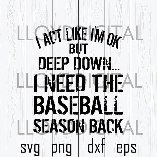 I act like i'm ok but deep down i need the baseball season back svg Softball shirt svg png dxf eps clipart cut file silhouette cameo cricut - BundleofSVG