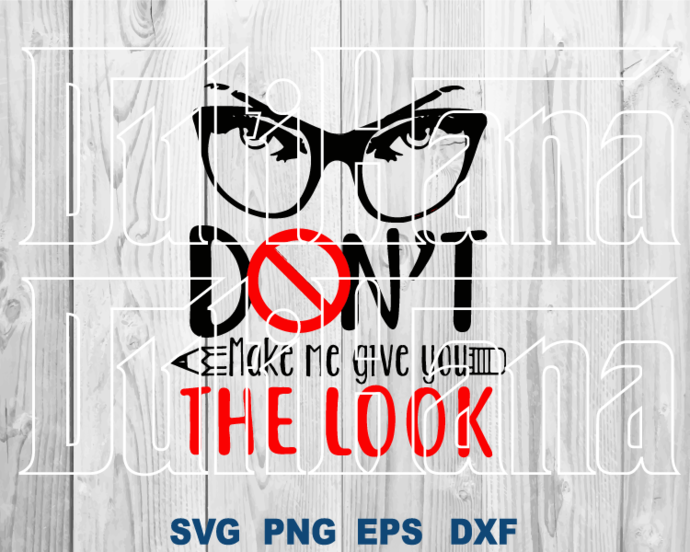 Teacher svg Don't make me give you the look Funny Sayings Shirt Birthday Silhouette Party Decor Print gift svg png dxf cut file cameo cricut