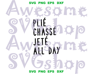 Plie Chasse Jete All Day svg Ballet Dance Ballerina Dancer design Sayings shirt gift printable art Party svg png dxf cut files Cameo Cricut