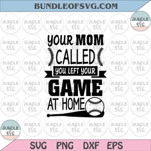 Baseball Your Mom Called You Left Your Game At Home svg dxf eps png files cameo cricut