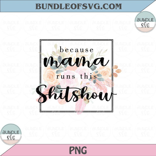 Because Mama Runs This Shitshow PNG Sublimation Floral Flower Mama Png files Holographic PNG - BundleofSVG