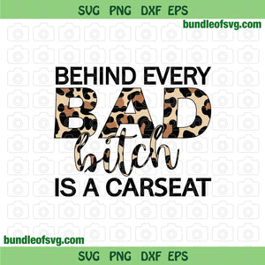 Behind Every Bad Bitch is a Car Seat svg Leopard Funny Sassy Quote svg png eps dxf files cricut