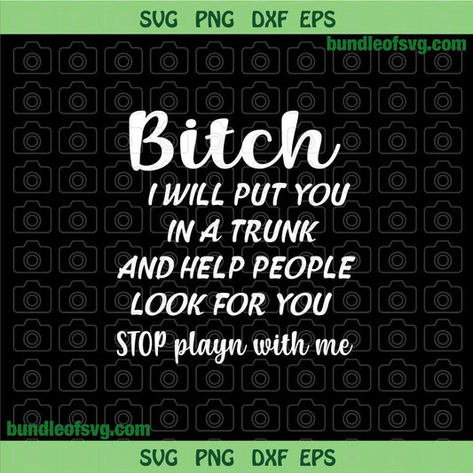 Bitch I will put you in a trunk and help people look for you svg Funny Woman Quote svg png dxf eps file silhouette cameo cricut - BundleofSVG
