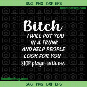Bitch I will put you in a trunk and help people look for you svg Funny Woman Quote svg png dxf eps file silhouette cameo cricut