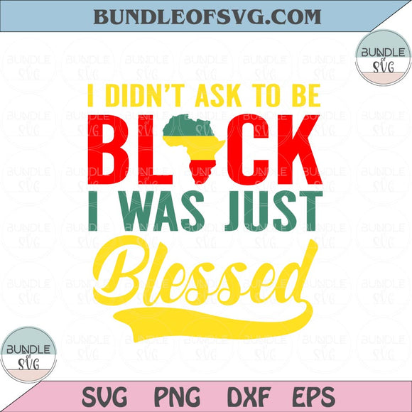 I Didn't Ask To Be Black I Was Just Blessed Svg Black history Month Svg png dxf eps cut file Cricut
