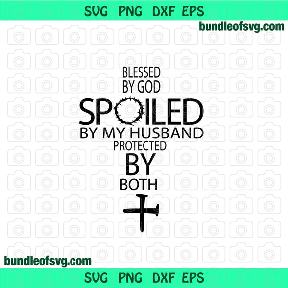 Blessed by god spoiled by my husband protected by both svg Cross Jesus svg Religious svg png jpg dxf eps files cameo cricut