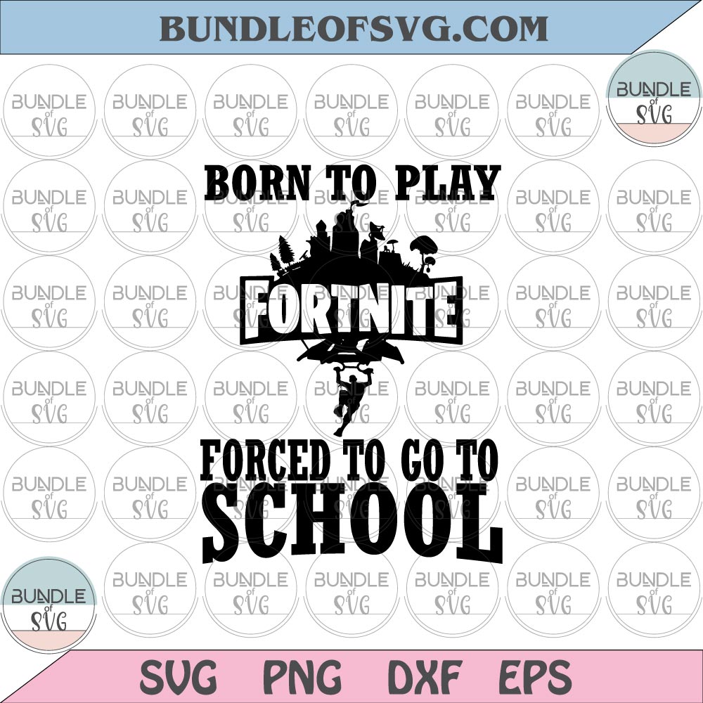 Born To Play Fortnite Forced To Go To School Svg Fortnite svg png dxf eps files Cricut - BundleofSVG