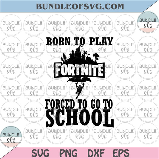 Born To Play Fortnite Forced To Go To School Svg Fortnite svg png dxf eps files Cricut - BundleofSVG