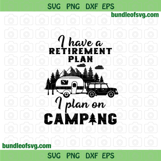 Camping I have a Retirement Plan svg Retired Camper svg Camping life svg Funny Camping Quote svg eps png dxf files Cricut - BundleofSVG