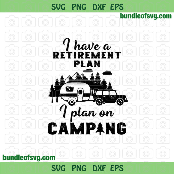 Camping I have a Retirement Plan svg Retired Camper svg Camping life svg Funny Camping Quote svg eps png dxf files Cricut