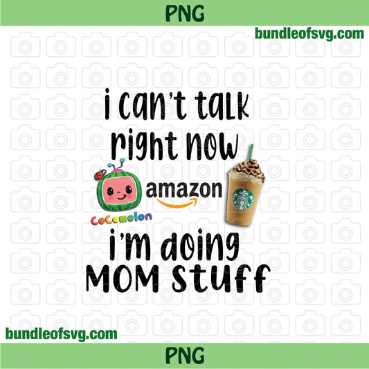 Cant talk right now doing mom stuff Png Sublimation Amazon Cocomelon Starbucks Coffee png file