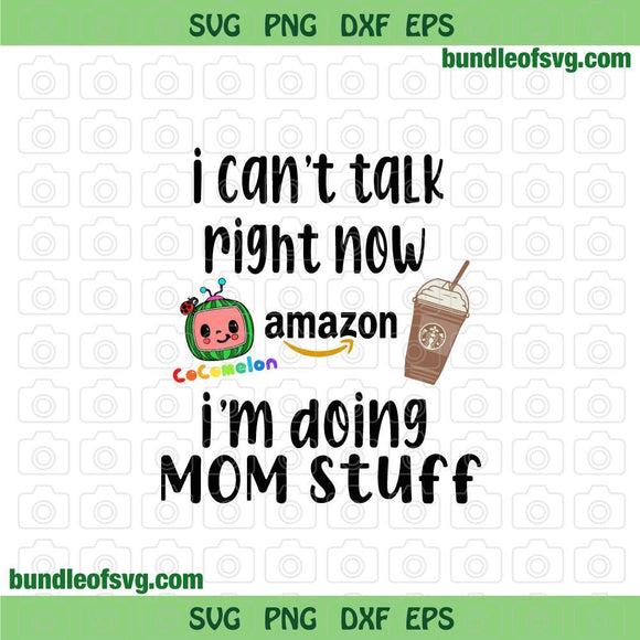 Cant talk right now doing mom stuff Svg Amazon Cocomelon Starbucks Coffee svg png eps dxf files cricut