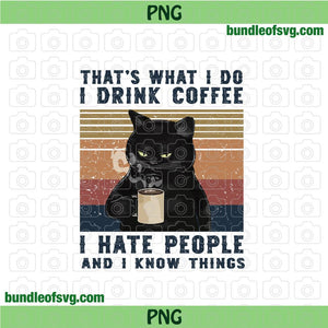 Cat That’s what I do I drink coffee I hate people and I know things svg png eps dxf files cricut