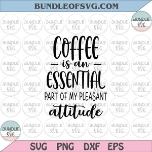 Coffee is an essential part of my pleasant attitude svg Funny Coffee Lover svg eps png dxf files Cricut