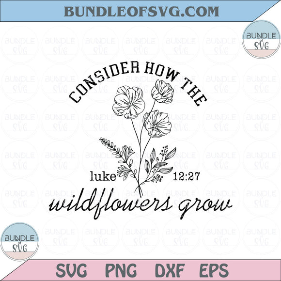Consider How The Wildflowers Grow Svg Flower Luke 12 27 Bible Png Dxf Eps files cricut