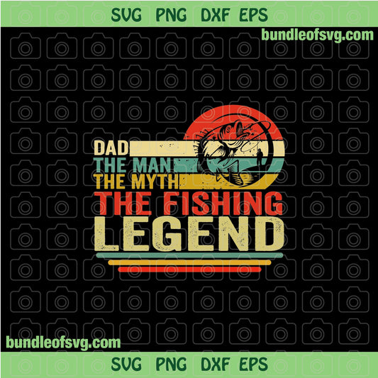 Dad The Man The Myth The Fishing Legend svg Father Fishing Dad svg eps dxf png files cricut - BundleofSVG