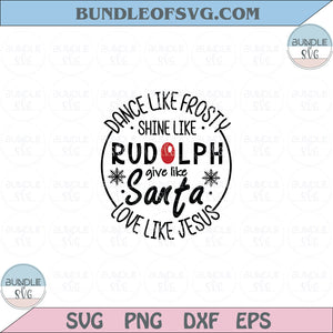 Dance Like Frosty Shine like Rudolph Give like Santa Love Like Jesus Svg Png Dxf Eps files Cameo Cricut