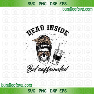 Dead Inside But Caffeinated svg Leopard Skeleton Mom Bun Skull Coffee svg png eps dxf files cricut