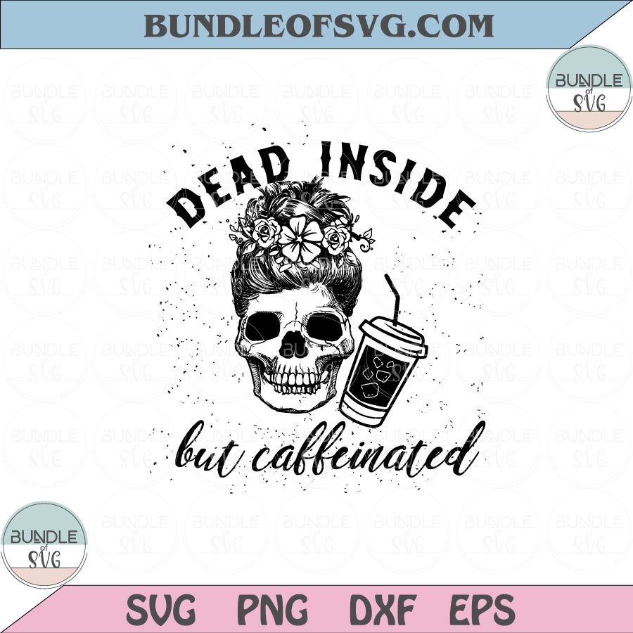 Dead inside but caffeinated svg Skeleton Mom Bun Skull Coffee svg png eps dxf files cricut