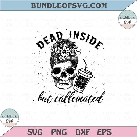 Dead inside but caffeinated svg Skeleton Mom Bun Skull Coffee svg png eps dxf files cricut