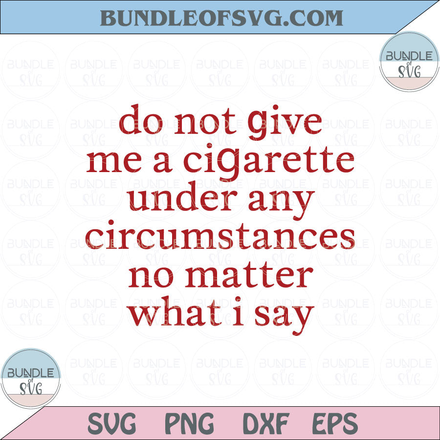 do not give me a cigarette under any circumstances Do Not Give Me A Cigarette Under Any Circumstances Svg Quotes Png do not give me a cigarette under any circumstances Do Not Give Me A Cigarette Under Any Circumstances Svg Quotes Png