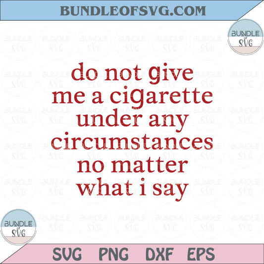 Do Not Give Me A Cigarette Under Any Circumstances Svg Quotes Png Dxf Eps files Cameo Cricut