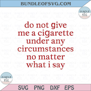 Do Not Give Me A Cigarette Under Any Circumstances Svg Quotes Png Dxf Eps files Cameo Cricut