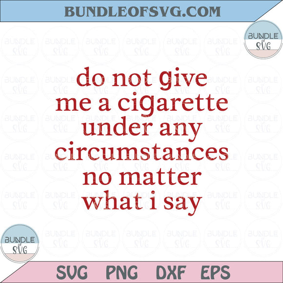 Do Not Give Me A Cigarette Under Any Circumstances Svg Quotes Png Dxf Eps files Cameo Cricut