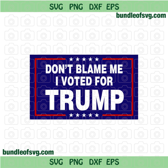 Dont Blame Me I Vote For Trump svg Patriotic svg Funny Donald Trump svg png dxf eps cut file Cricut