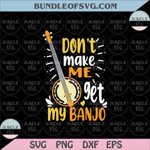 Don't Make Me Get My Banjo Svg Love Banjo svg Banjo Lover svg dxf eps png files