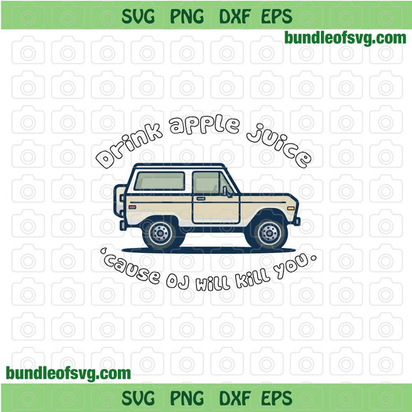 Drink Apple Juice Cause OJ Will Kill You svg Funny White Bronco svg png dxf eps files cricut